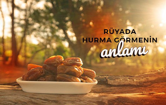 Rüyada Hurma Görmenin Anlamı